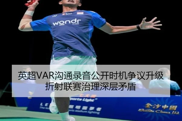英超VAR沟通录音公开时机争议升级折射联赛治理深层矛盾